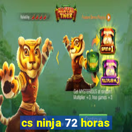 cs ninja 72 horas