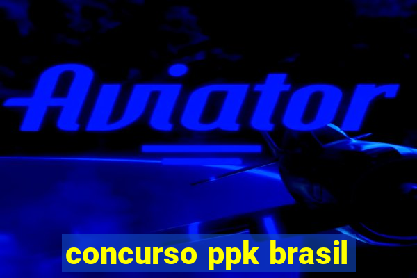 concurso ppk brasil