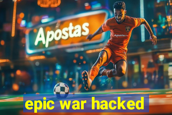 epic war hacked