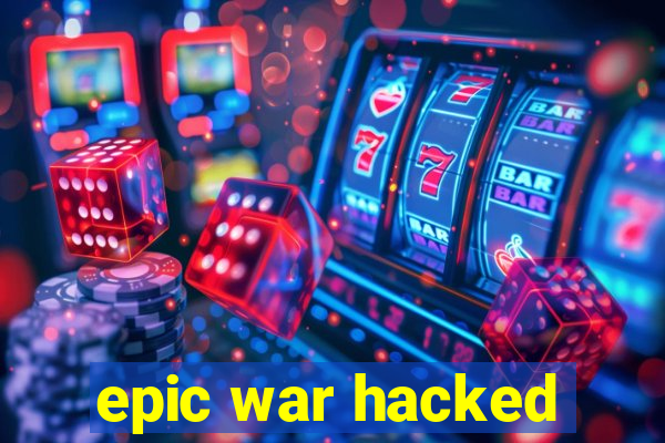 epic war hacked