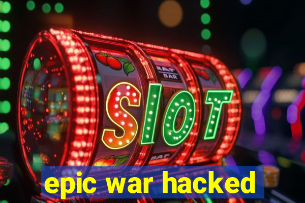 epic war hacked