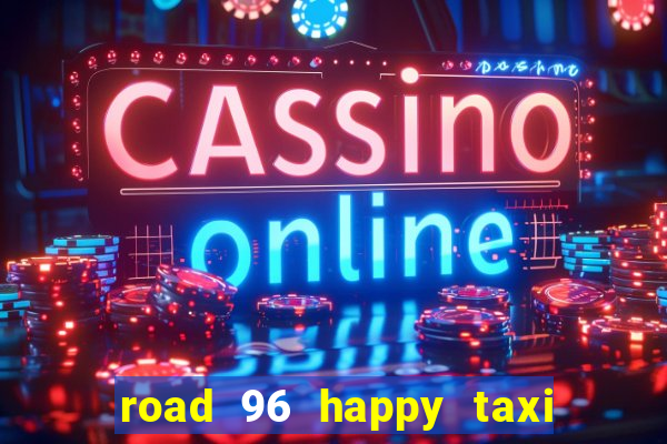 road 96 happy taxi security call password