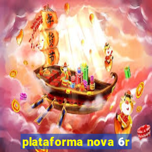 plataforma nova 6r