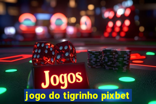 jogo do tigrinho pixbet