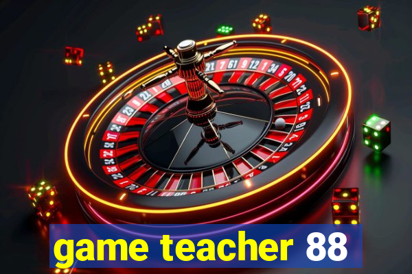 game teacher 88