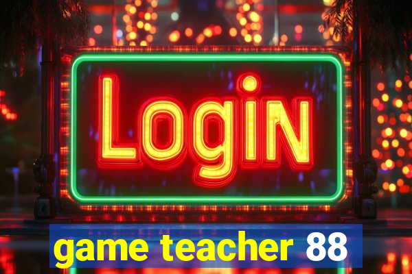 game teacher 88