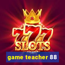 game teacher 88