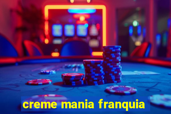 creme mania franquia