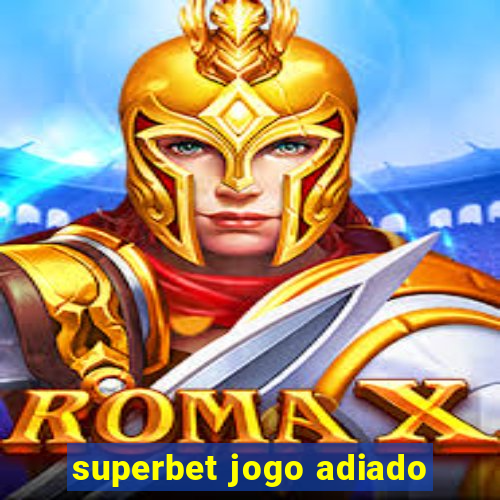 superbet jogo adiado