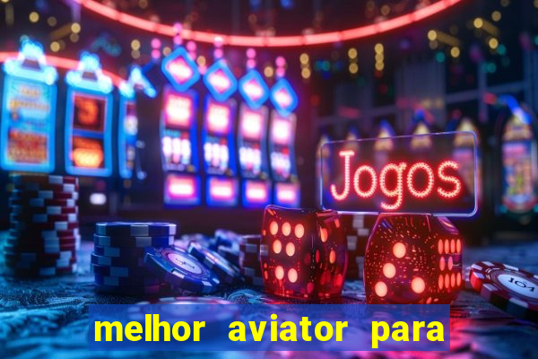 melhor aviator para ganhar dinheiro