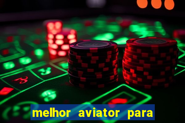 melhor aviator para ganhar dinheiro