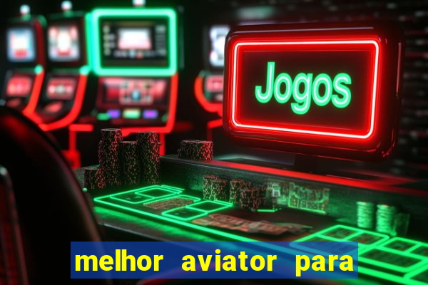 melhor aviator para ganhar dinheiro