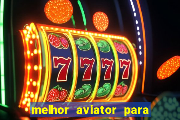 melhor aviator para ganhar dinheiro