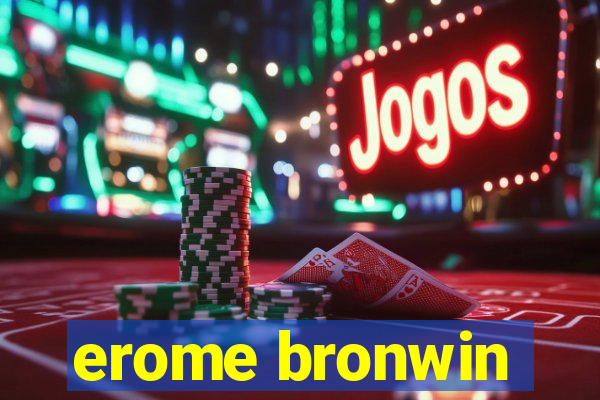 erome bronwin