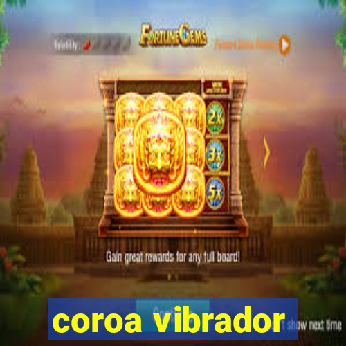 coroa vibrador