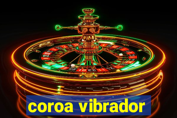 coroa vibrador