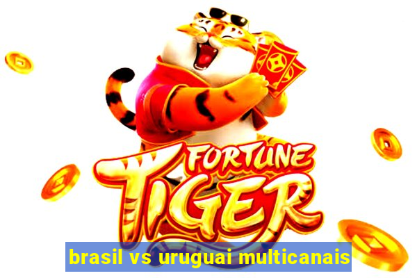 brasil vs uruguai multicanais