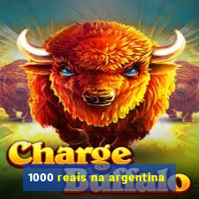 1000 reais na argentina