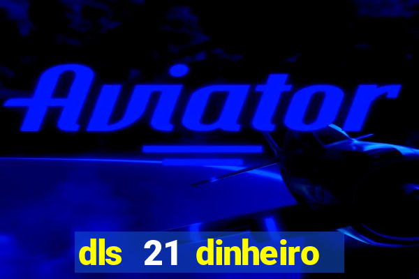 dls 21 dinheiro infinito download