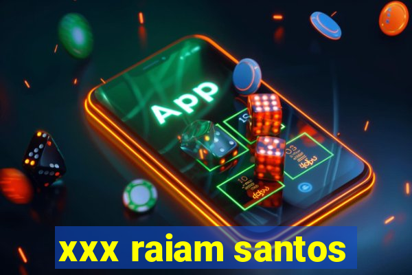 xxx raiam santos