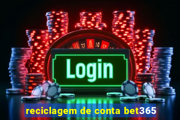 reciclagem de conta bet365