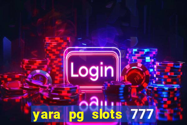 yara pg slots 777 paga mesmo