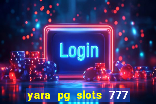 yara pg slots 777 paga mesmo