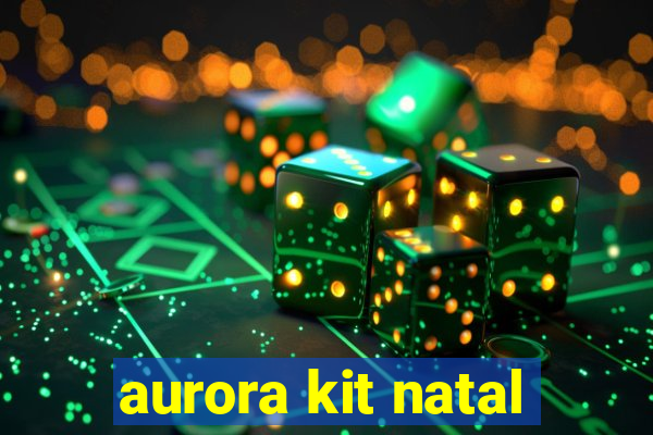 aurora kit natal