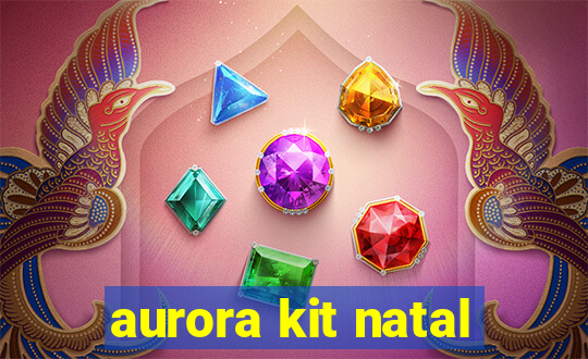 aurora kit natal