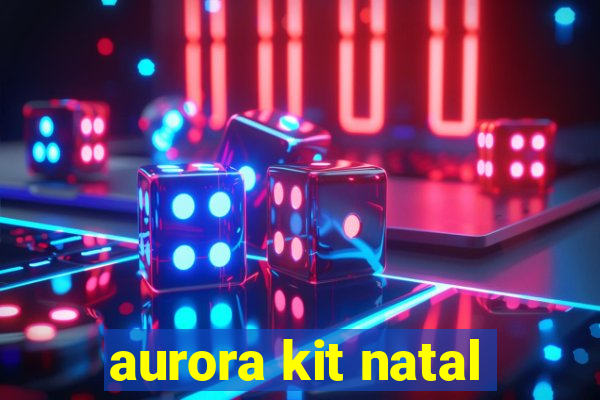 aurora kit natal