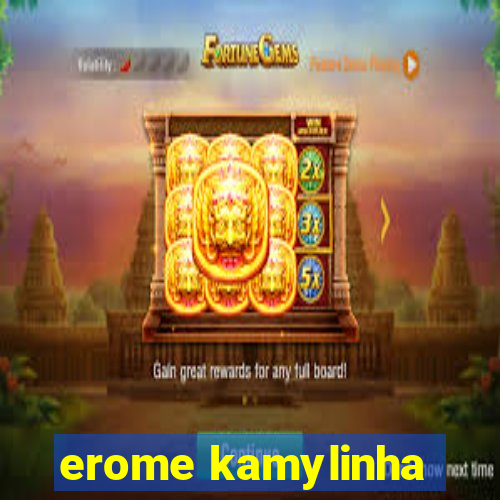 erome kamylinha