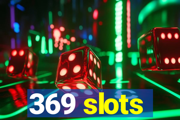 369 slots