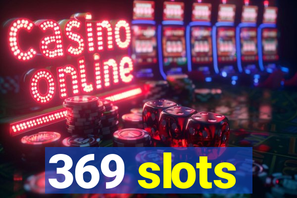 369 slots