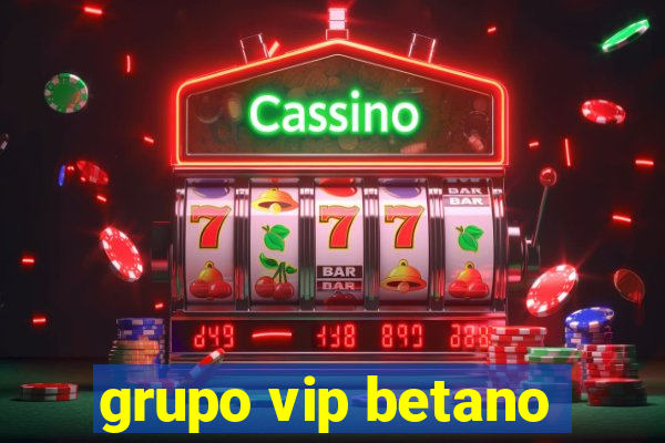 grupo vip betano