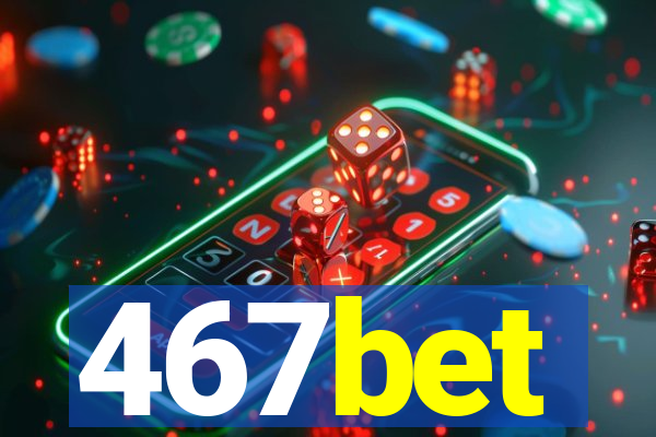 467bet