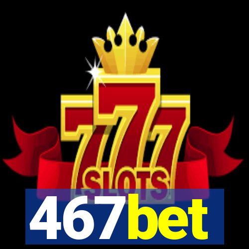 467bet