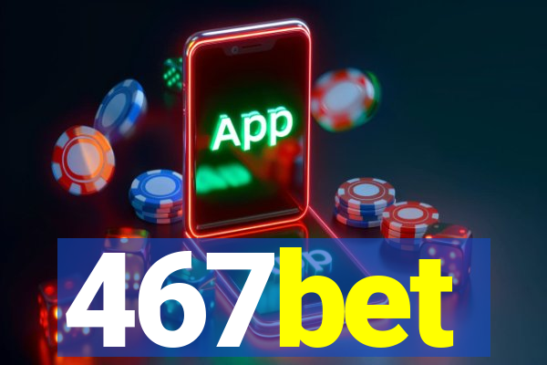 467bet