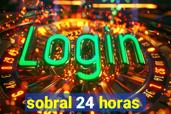 sobral 24 horas