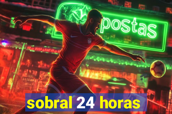 sobral 24 horas