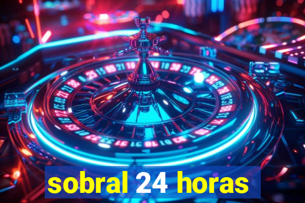 sobral 24 horas