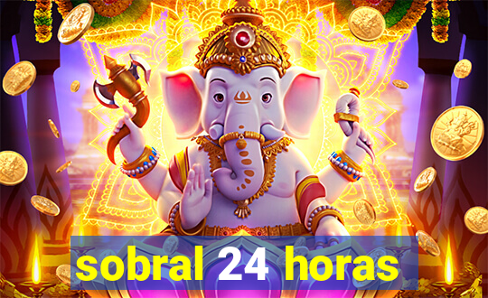 sobral 24 horas