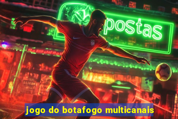 jogo do botafogo multicanais