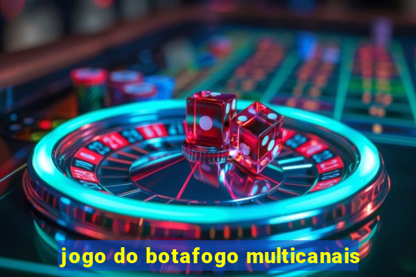 jogo do botafogo multicanais