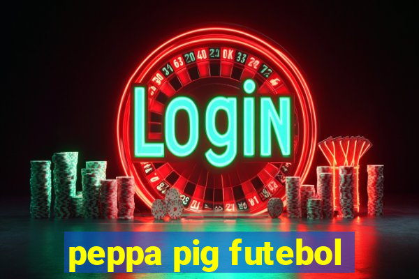 peppa pig futebol