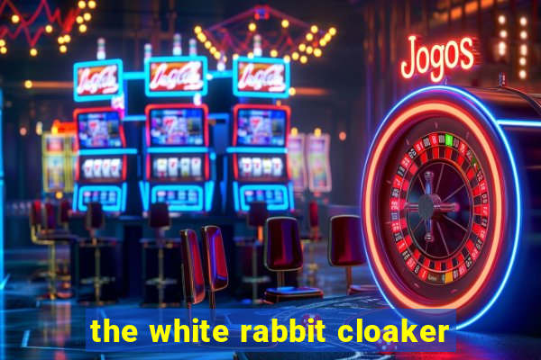 the white rabbit cloaker