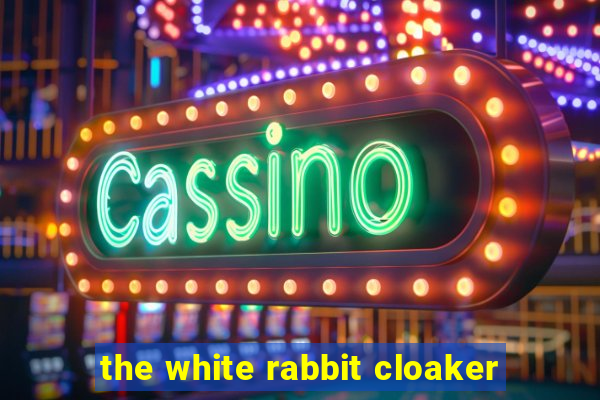 the white rabbit cloaker