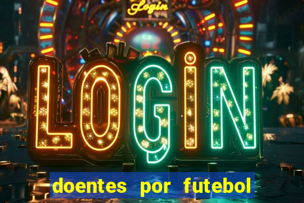 doentes por futebol guia de jogos