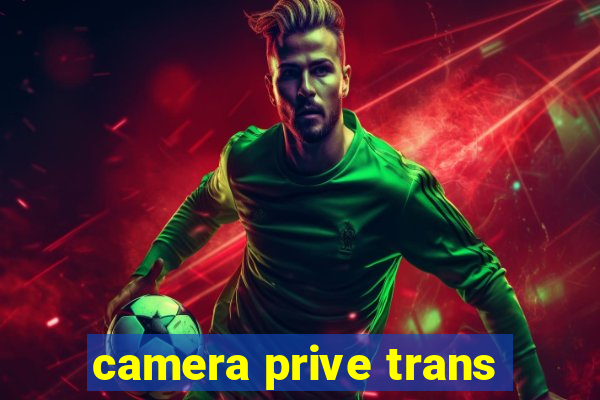 camera prive trans