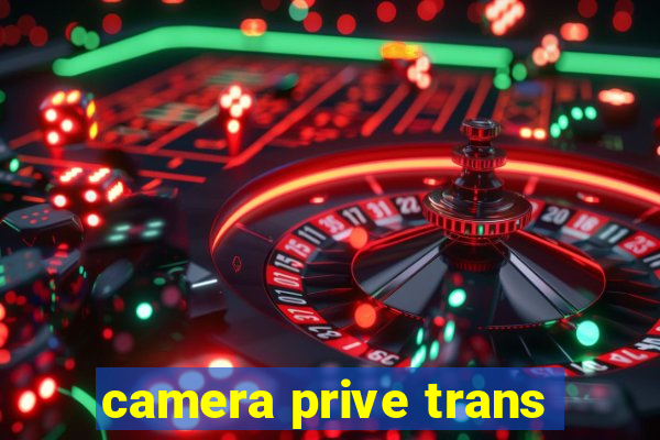 camera prive trans