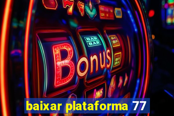 baixar plataforma 77